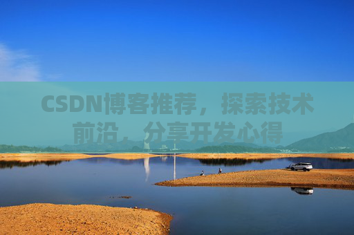 CSDN博客推荐,探索技术前沿,分享开发心得
